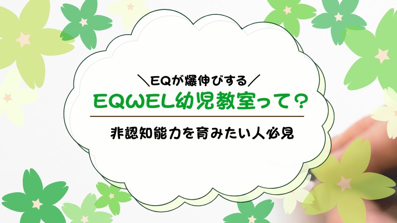 【口コミ】EQWEL（イクウェル）チャイルドアカデミーとは？評判の幼児教室を調査