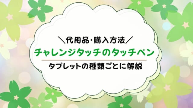 チャレンジタッチのタッチペンが使えなくなったらどうする？100均で代用できるのか解説