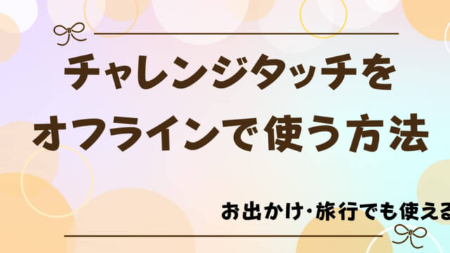 チャレンジタッチはオフラインでも学習できる！Wi-Fiなしで使用する手順を解説