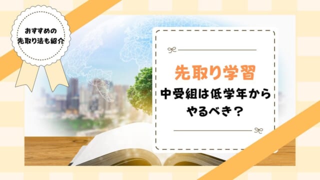 中学受験は低学年から先取り学習が必要？どんな教材がよいのかも解説