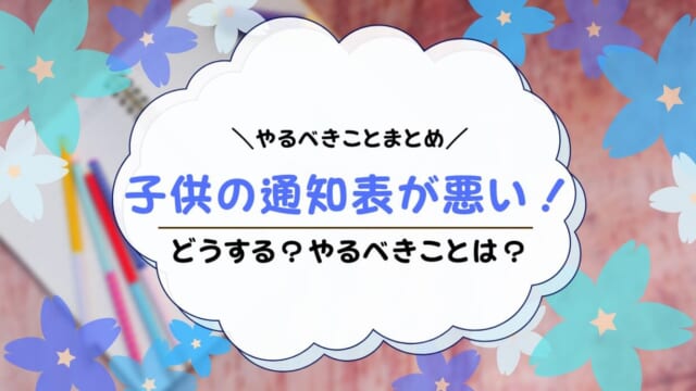 小学生の通知表が悪い時やるべきこと！学年別に解説