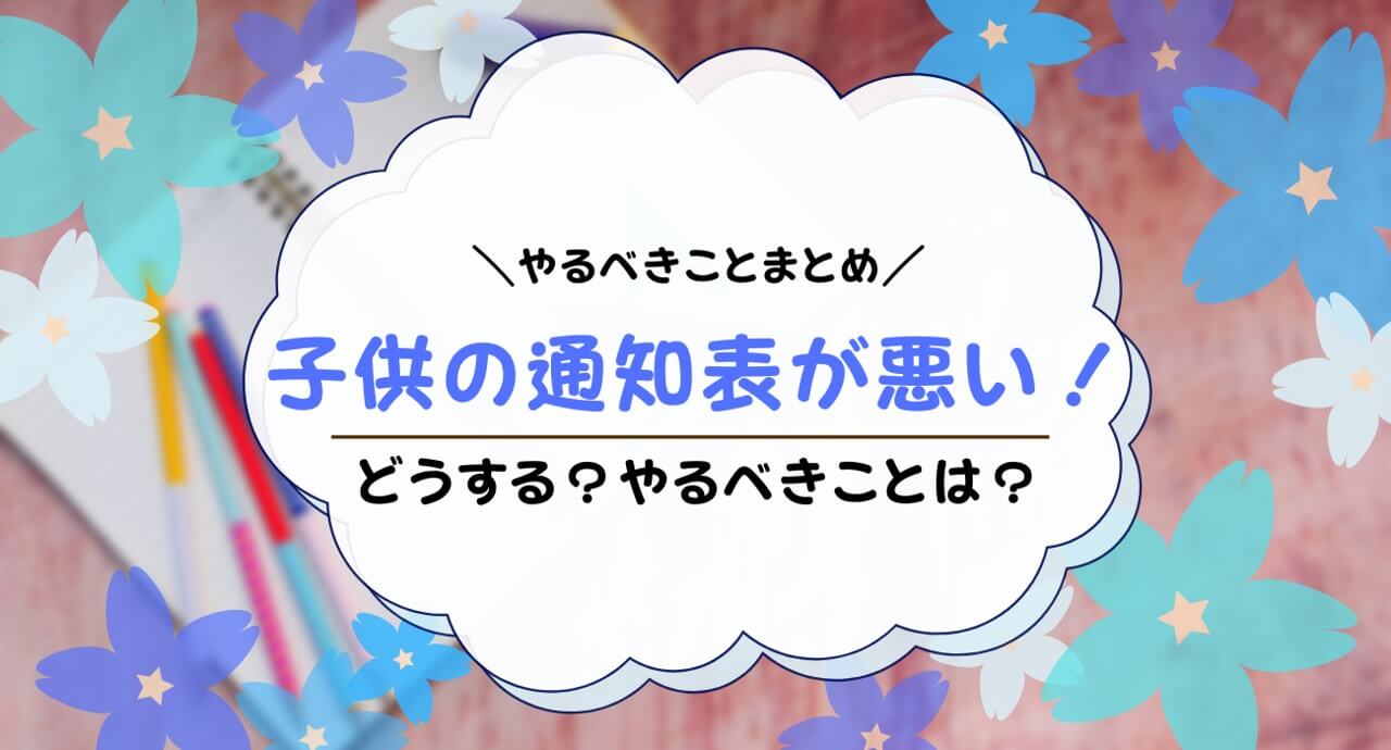 小学生の通知表が悪い時やるべきこと！学年別に解説