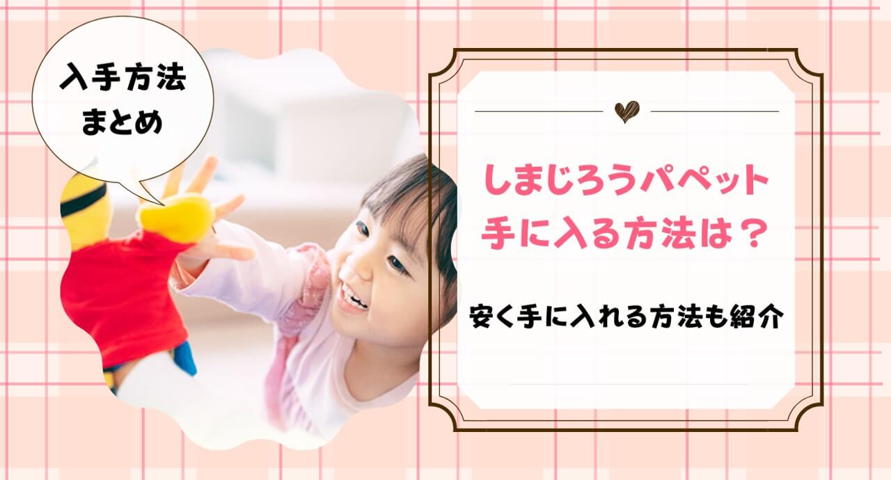 しまじろうパペットはいつもらえる？購入方法も解説｜ちいく村｜幼児 