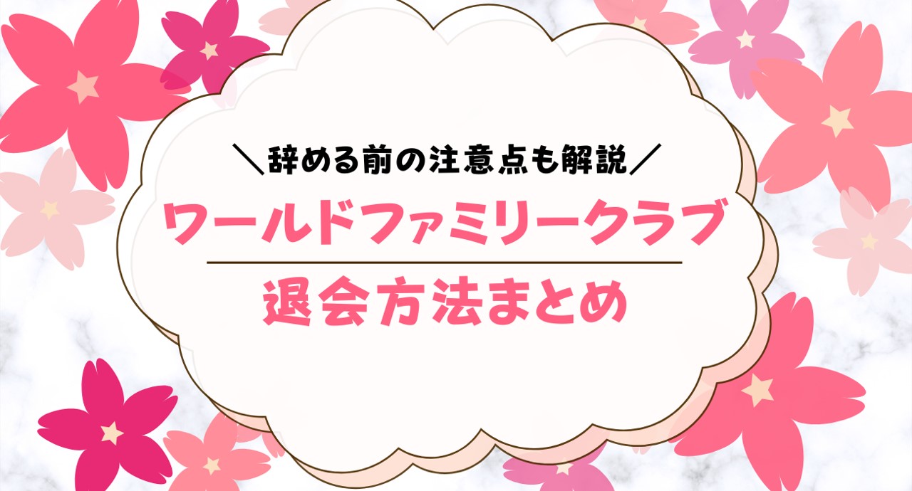 ワールドファミリークラブを退会する方法！注意点も解説