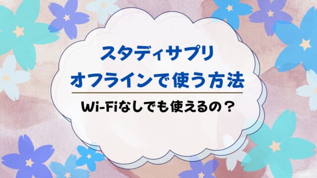 スタディサプリはオフライン利用できる！授業動画をダウンロードする手順を解説