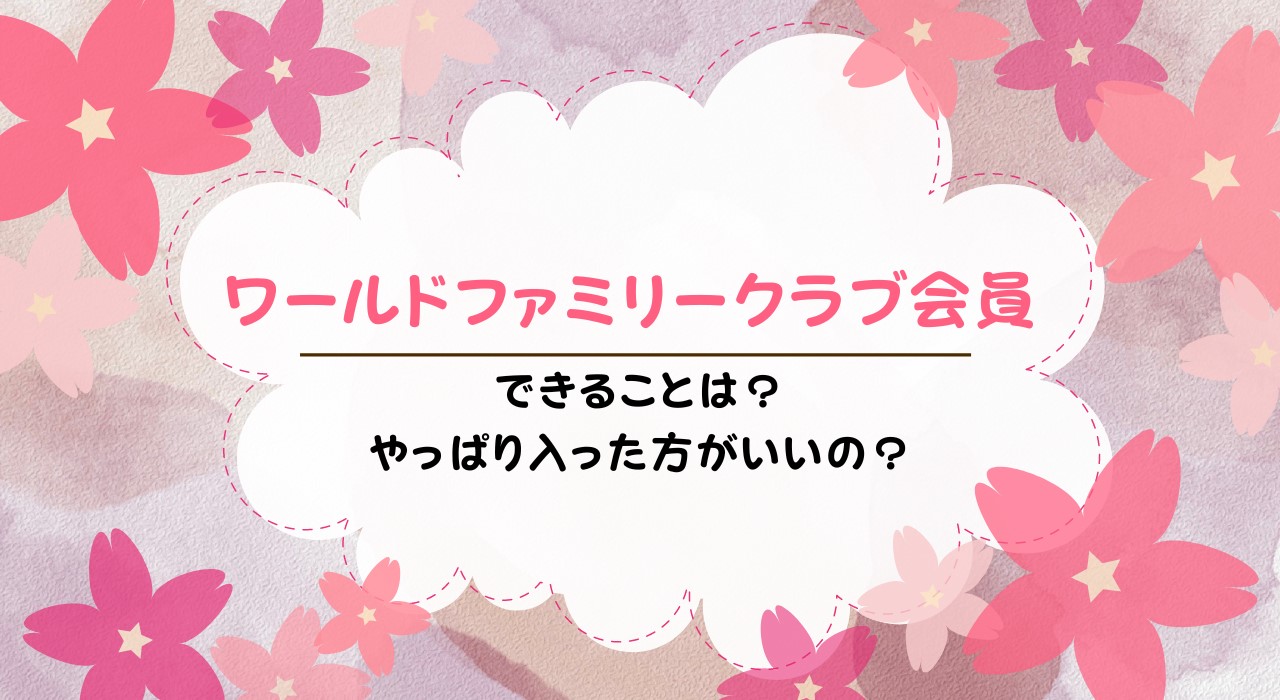 ワールドファミリークラブ会員ができることは？DWE向けサービスも解説