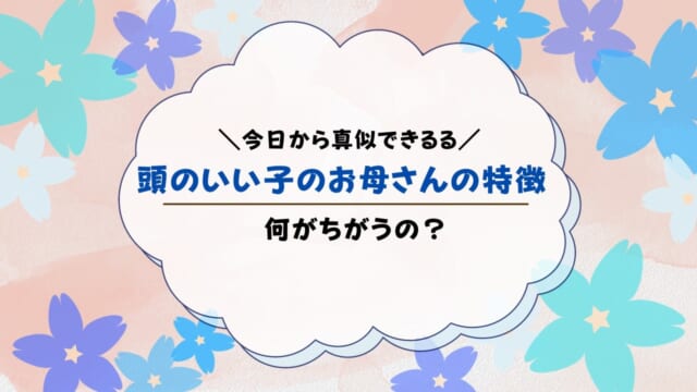 頭のいい子のお母さんの特徴15選！賢い子の家の共通点は？