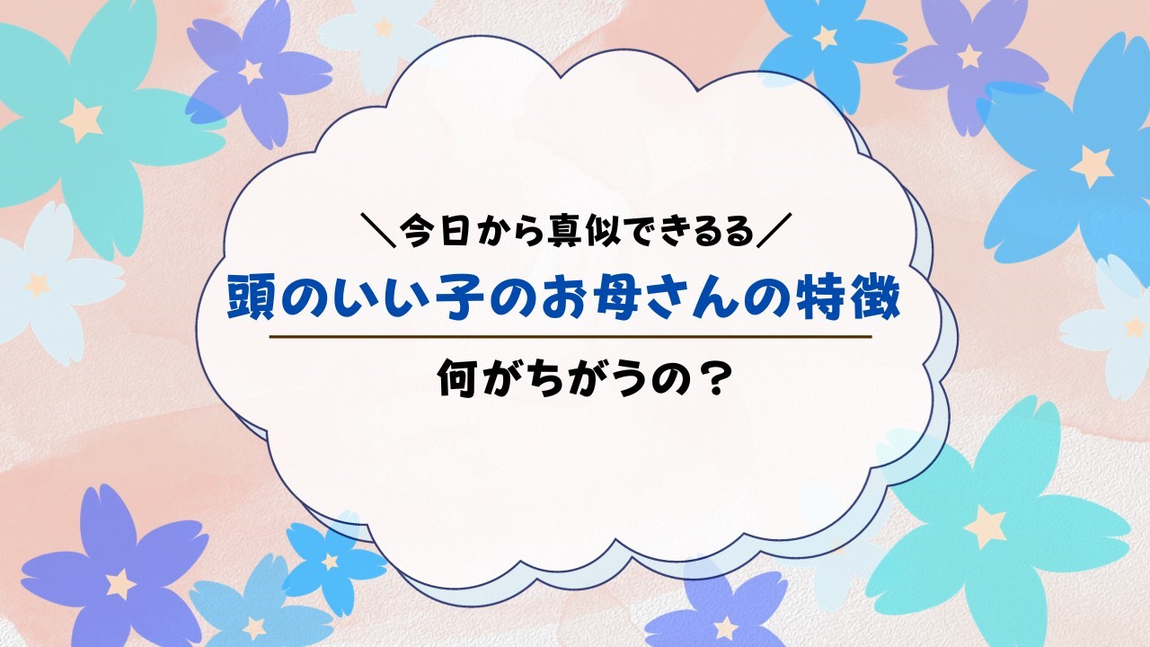 頭のいい子のお母さんの特徴15選！賢い子の家の共通点は？