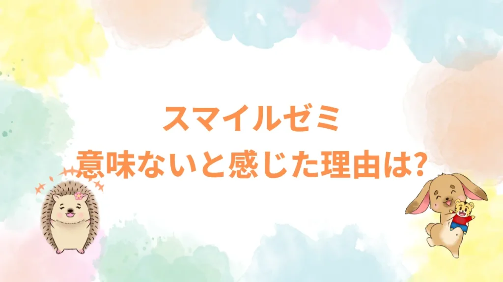 スマイルゼミ意味ないと感じた理由は？