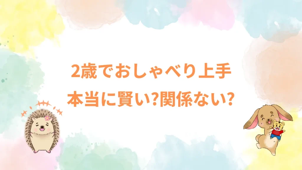 2歳でおしゃべり上手本当に賢い？関係ない？