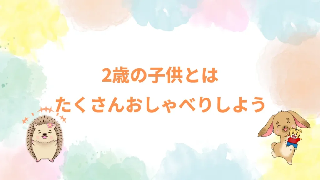 2歳の子供とはたくさんおしゃべりしよう