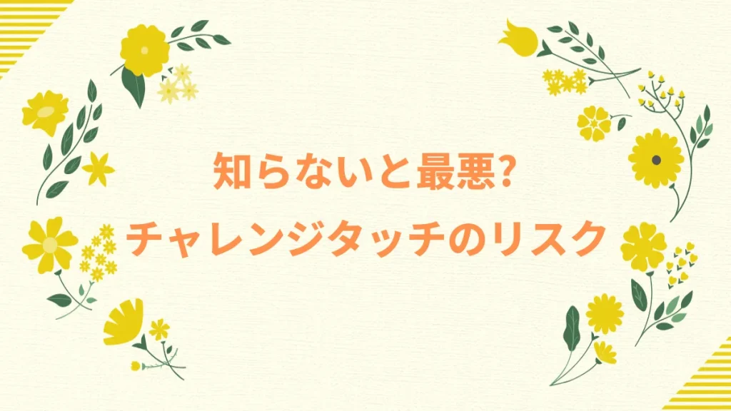 知らないと最悪？チャレンジタッチのリスク