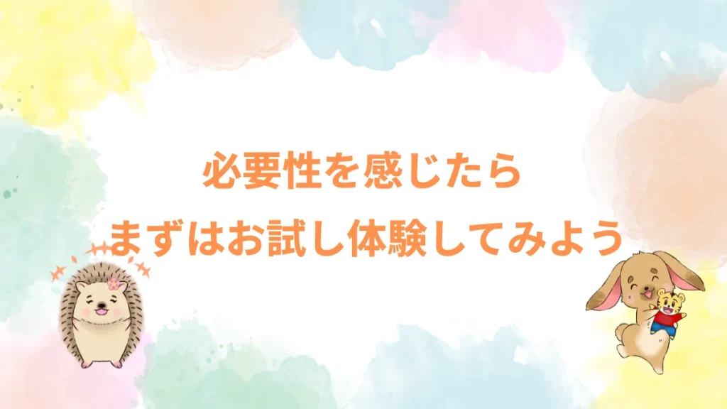 必要性を感じたらまずはお試し体験してみよう