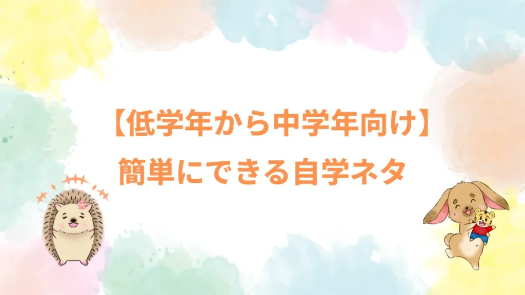 【低学年から中学年向け】簡単にできる自学ネタ